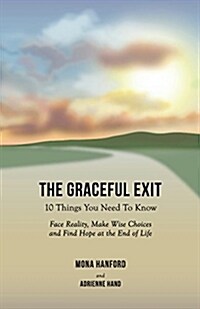 The Graceful Exit: 10 Things You Need to Know: Face Reality, Make Wise Choices and Find Hope at the End of Life (Paperback)