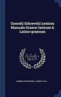 Cornelii Schrevelii Lexicon Manuale Graeco-Latinum & Latino-Graecum (Hardcover)