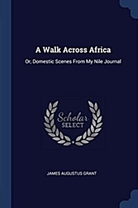 A Walk Across Africa: Or, Domestic Scenes from My Nile Journal (Paperback)