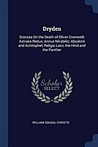 Dryden: Stanzas on the Death of Oliver Cromwell; Astraea Redux; Annus Mirabilis; Absalom and Achitophel; Religio Laici; The Hi (Paperback)