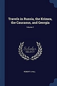 Travels in Russia, the Krimea, the Caucasus, and Georgia; Volume 1 (Paperback)
