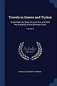 Travels in Greece and Turkey: Undertaken by Order of Louis XVI, and with the Authority of the Ottoman Court; Volume 2 (Paperback)