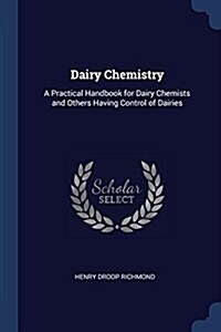 Dairy Chemistry: A Practical Handbook for Dairy Chemists and Others Having Control of Dairies (Paperback)