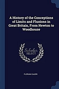 A History of the Conceptions of Limits and Fluxions in Great Britain, from Newton to Woodhouse (Paperback)