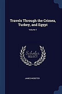 Travels Through the Crimea, Turkey, and Egypt; Volume 1 (Paperback)