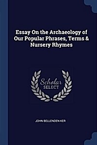 Essay on the Archaeology of Our Popular Phrases, Terms & Nursery Rhymes (Paperback)
