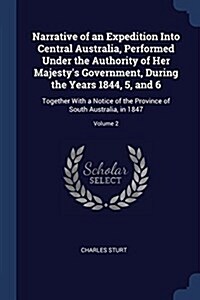 Narrative of an Expedition Into Central Australia, Performed Under the Authority of Her Majestys Government, During the Years 1844, 5, and 6: Togethe (Paperback)