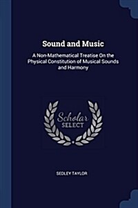 Sound and Music: A Non-Mathematical Treatise on the Physical Constitution of Musical Sounds and Harmony (Paperback)