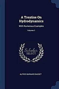 A Treatise on Hydrodynamics: With Numerous Examples; Volume 1 (Paperback)