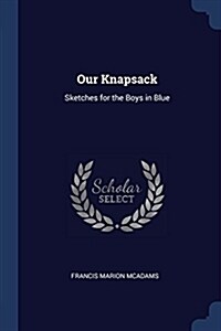 Our Knapsack: Sketches for the Boys in Blue (Paperback)