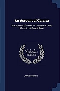An Account of Corsica: The Journal of a Tour to That Island: And Memoirs of Pascal Paoli (Paperback)