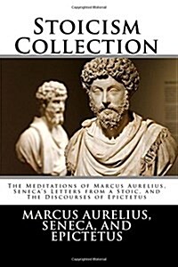 Stoicism Collection: The Meditations of Marcus Aurelius, Senecas Letters from a Stoic, and the Discourses of Epictetus (Paperback)