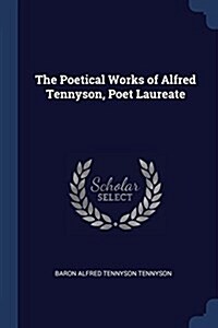 The Poetical Works of Alfred Tennyson, Poet Laureate (Paperback)