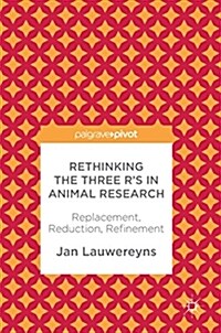 Rethinking the Three Rs in Animal Research: Replacement, Reduction, Refinement (Hardcover, 2018)