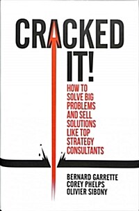 Cracked It!: How to Solve Big Problems and Sell Solutions Like Top Strategy Consultants (Hardcover, 2018)