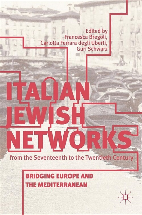 Italian Jewish Networks from the Seventeenth to the Twentieth Century: Bridging Europe and the Mediterranean (Hardcover, 2018)