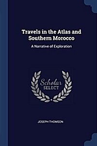 Travels in the Atlas and Southern Morocco: A Narrative of Exploration (Paperback)