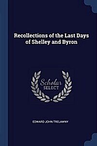 Recollections of the Last Days of Shelley and Byron (Paperback)