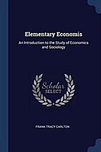 Elementary Economis: An Introduction to the Study of Economics and Sociology (Paperback)