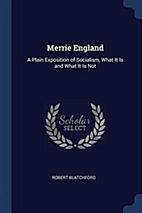 Merrie England: A Plain Exposition of Socialism, What It Is and What It Is Not (Paperback)