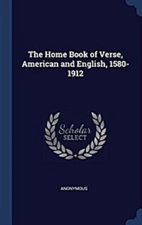 The Home Book of Verse, American and English, 1580-1912 (Hardcover)