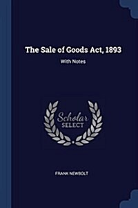 The Sale of Goods ACT, 1893: With Notes (Paperback)
