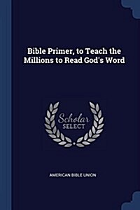 Bible Primer, to Teach the Millions to Read Gods Word (Paperback)