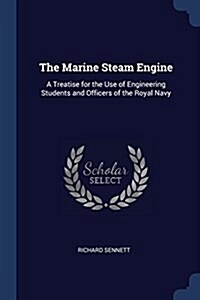 The Marine Steam Engine: A Treatise for the Use of Engineering Students and Officers of the Royal Navy (Paperback)