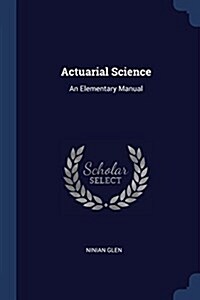 Actuarial Science: An Elementary Manual (Paperback)