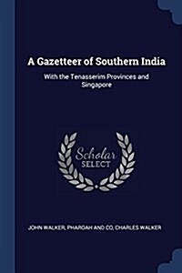 A Gazetteer of Southern India: With the Tenasserim Provinces and Singapore (Paperback)