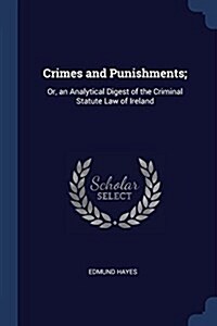 Crimes and Punishments;: Or, an Analytical Digest of the Criminal Statute Law of Ireland (Paperback)