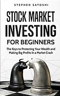 Stock Market Investing for Beginners: The Keys to Protecting Your Wealth and Making Big Profits in a Market Crash (Paperback)