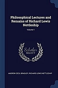 Philosophical Lectures and Remains of Richard Lewis Nettleship; Volume 1 (Paperback)