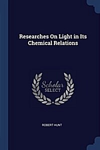 Researches on Light in Its Chemical Relations (Paperback)