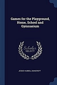 Games for the Playground, Home, School and Gymnasium (Paperback)