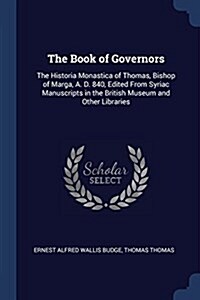 The Book of Governors: The Historia Monastica of Thomas, Bishop of Marga, A. D. 840, Edited from Syriac Manuscripts in the British Museum and (Paperback)