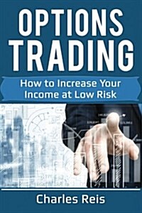 Options Trading: How to Increase Your Income at Low Risk (Paperback)