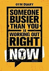 Gym Diary - Someone Busier Than You Is Working Out Right Now. Goals & Gains: Gym Diary, Training Log, Fitness Journal, Perfect Bound, 18cm X 25cm Perf (Paperback)