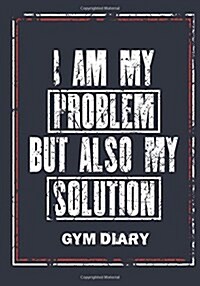 I Am My Problem But Also My Solution - Gym Diary: Gym Diary, Training Log, Fitness Journal, Perfect Bound, 18cm X 25cm Perfect Bound, Durable, Amazing (Paperback)