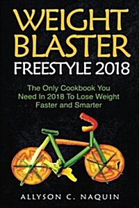 Weight Blaster Freestyle 2018: The Only Cookbook You Need in 2018 to Lose Weight Faster and Smarter (Paperback)