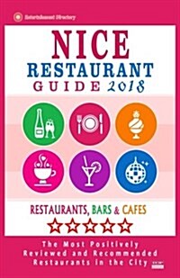 Nice Restaurant Guide 2018: Best Rated Restaurants in Nice, France - Restaurants, Bars and Cafes Recommended for Visitors, Guide 2018 (Paperback)