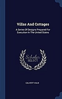 Villas and Cottages: A Series of Designs Prepared for Execution in the United States (Hardcover)