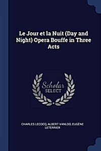 Le Jour Et La Nuit (Day and Night) Opera Bouffe in Three Acts (Paperback)