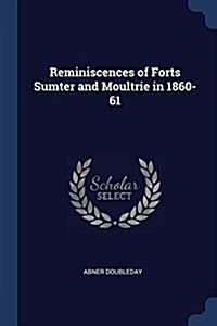 Reminiscences of Forts Sumter and Moultrie in 1860-61 (Paperback)