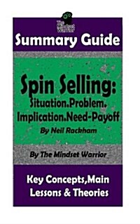 Summary: Spin Selling: Situation.Problem.Implication.Need-Payoff: BY Neil Rackham - The MW Summary Guide (Paperback)