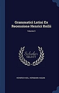 Grammatici Latini Ex Recensione Henrici Keilii; Volume 3 (Hardcover)