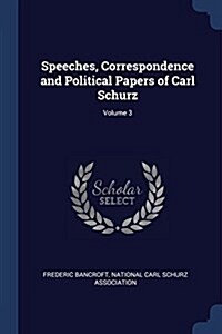 Speeches, Correspondence and Political Papers of Carl Schurz; Volume 3 (Paperback)