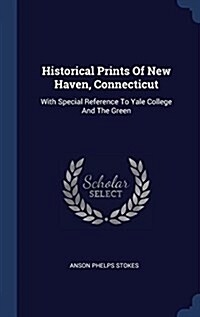 Historical Prints of New Haven, Connecticut: With Special Reference to Yale College and the Green (Hardcover)