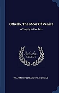 Othello, the Moor of Venice: A Tragedy in Five Acts (Hardcover)