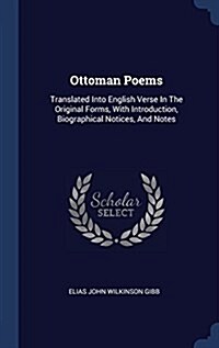 Ottoman Poems: Translated Into English Verse in the Original Forms, with Introduction, Biographical Notices, and Notes (Hardcover)